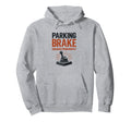 Parking Brake Engaged Permanently Hoodie - Novelty Apparel Unisex - T-Shirt, Sweatshirt, Hoodie