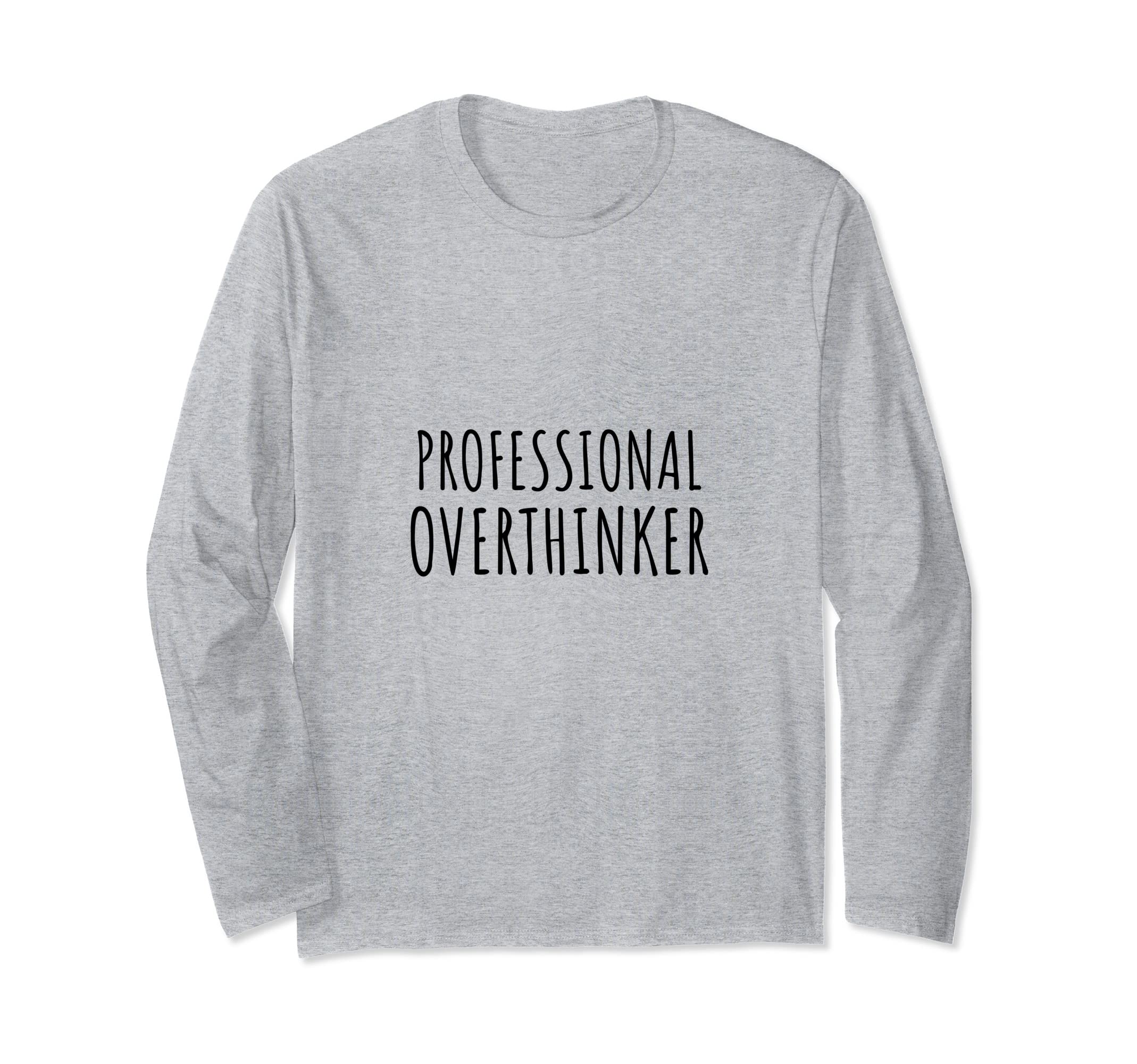 Professional Overthinker Sarcastic Funny T-Shirt - Minimalist Print Unisex - T-Shirt, Sweatshirt, Hoodie