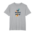 Be Here Now Mindfulness Typography Mens T-Shirt - Graphic Print for Adults - T-Shirt, Sweatshirt, Hoodie