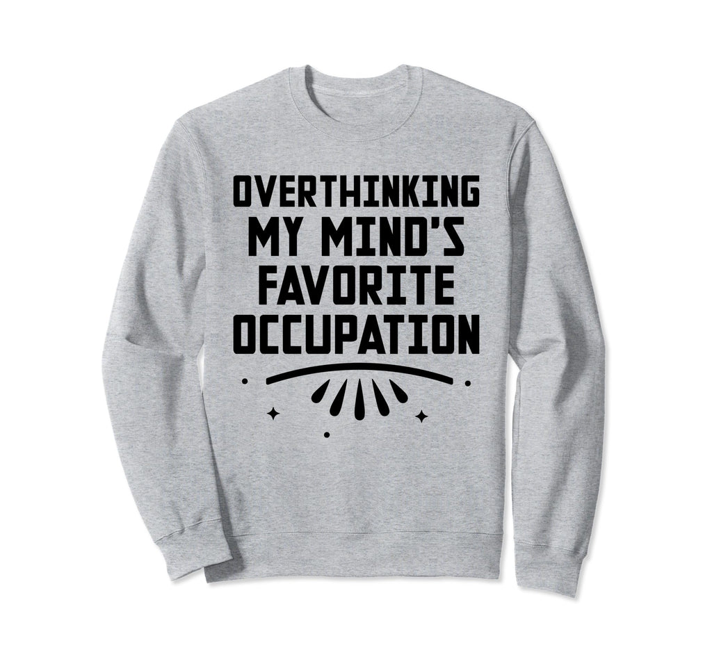 Overthinking Overthinker Funny Sweatshirt - Fun Novelty Design Unisex - T-Shirt, Sweatshirt, Hoodie
