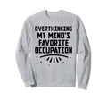 Overthinking Overthinker Funny Sweatshirt - Fun Novelty Design Unisex - T-Shirt, Sweatshirt, Hoodie