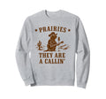 Prairies They Are Callin Funny Sweatshirt - Novelty Apparel for Adults - T-Shirt, Sweatshirt, Hoodie