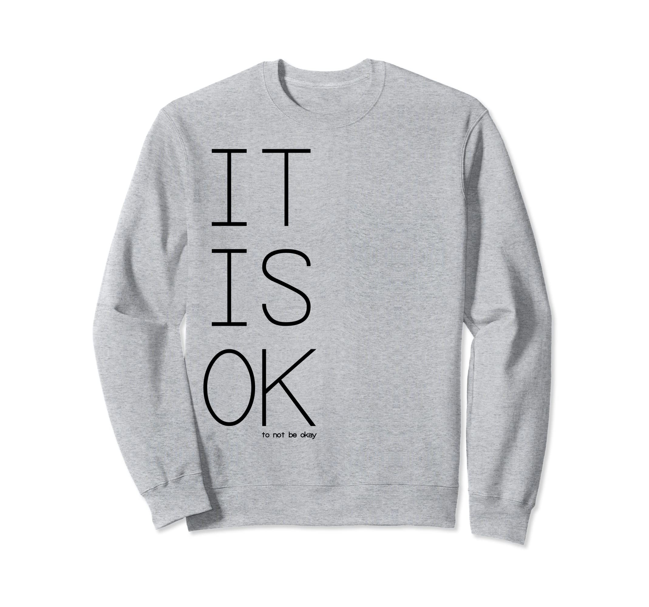 Its Ok To Not Be Okay Sweatshirt - Custom Art Print Men Women - T-Shirt, Sweatshirt, Hoodie