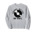 Sounds Better Vinyl Turntable Sweatshirt - Casual Everyday Wear Men Women - T-Shirt, Sweatshirt, Hoodie