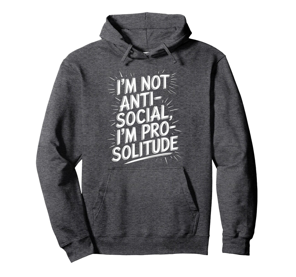 Im Not Anti Social Im Pro Solitude Hoodie - Minimalist Print for Adults - T-Shirt, Sweatshirt, Hoodie