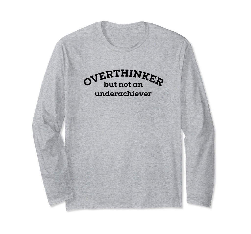 Overthinker But Not Underachiever T-Shirt - Fun Novelty Design Unisex - T-Shirt, Sweatshirt, Hoodie