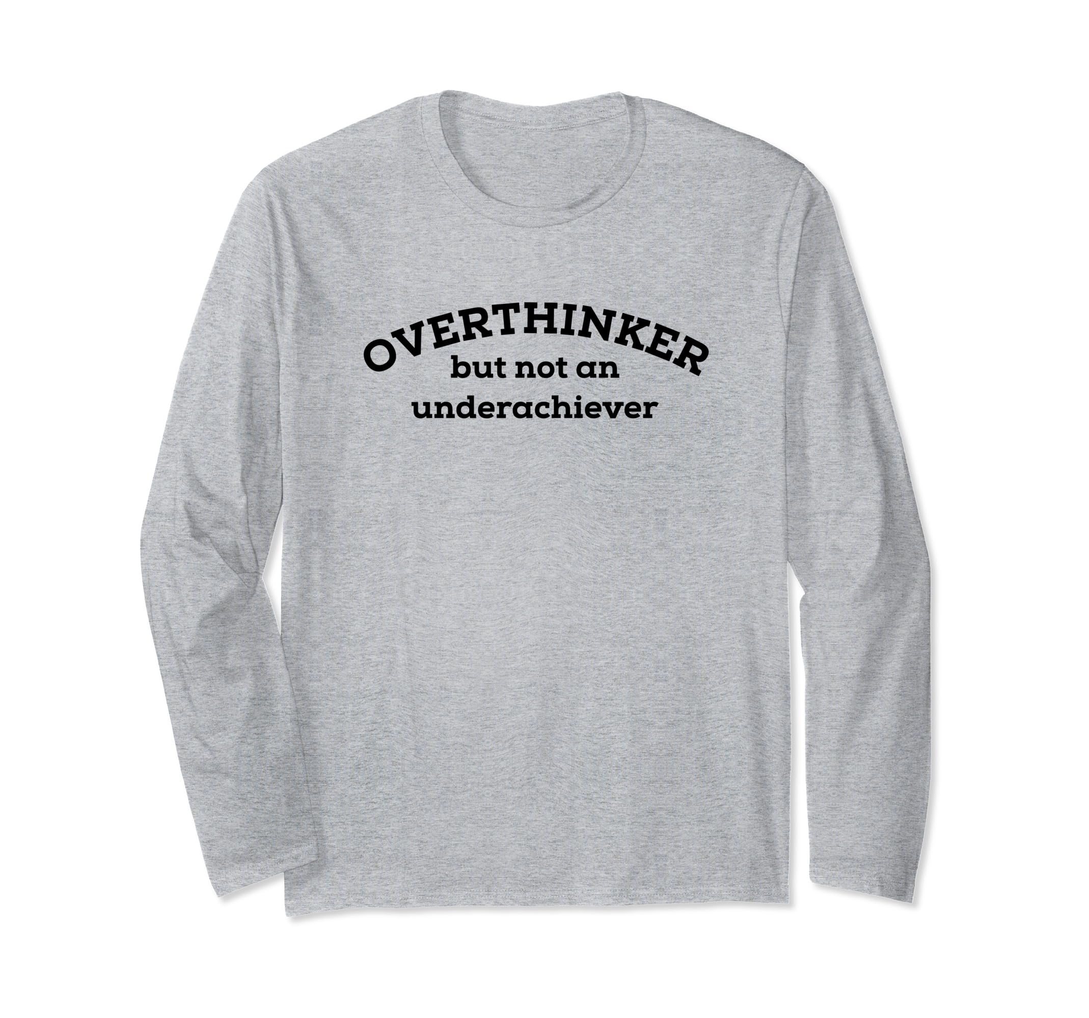 Overthinker But Not Underachiever T-Shirt - Fun Novelty Design Unisex - T-Shirt, Sweatshirt, Hoodie