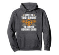 Life Is Too Short To Drive Boring Cars Hoodie - Novelty Apparel Unisex - T-Shirt, Sweatshirt, Hoodie