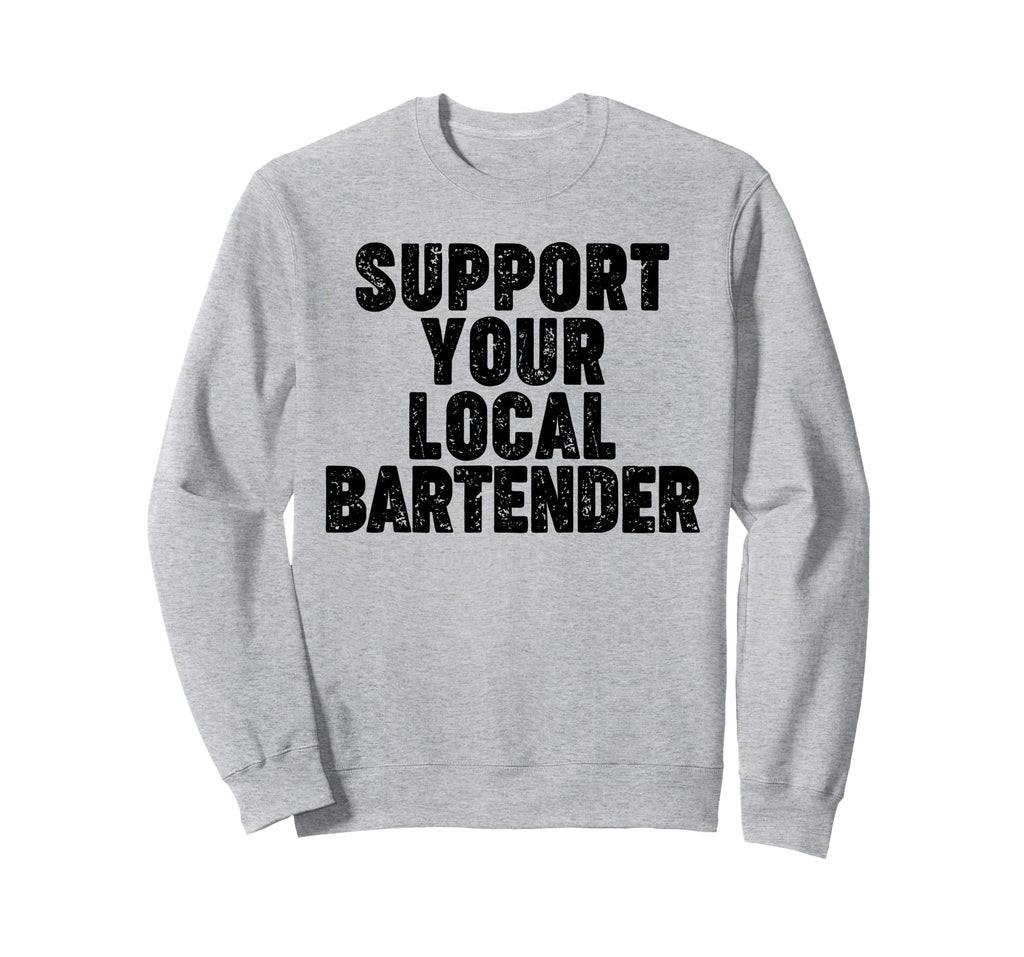 Support Your Local Bartender Sweatshirt - Trendy Graphic Unisex - T-Shirt, Sweatshirt, Hoodie