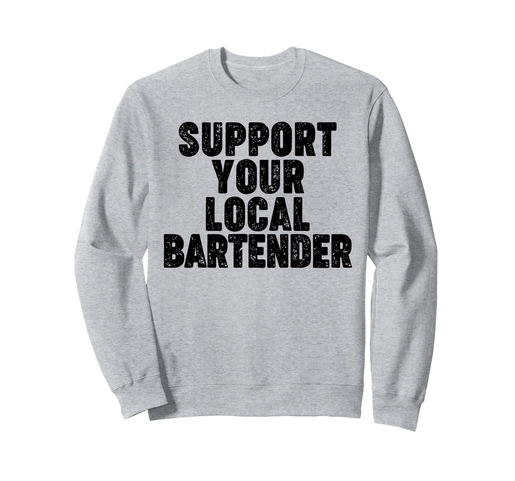 Support Your Local Bartender Sweatshirt - Trendy Graphic Unisex - T-Shirt, Sweatshirt, Hoodie