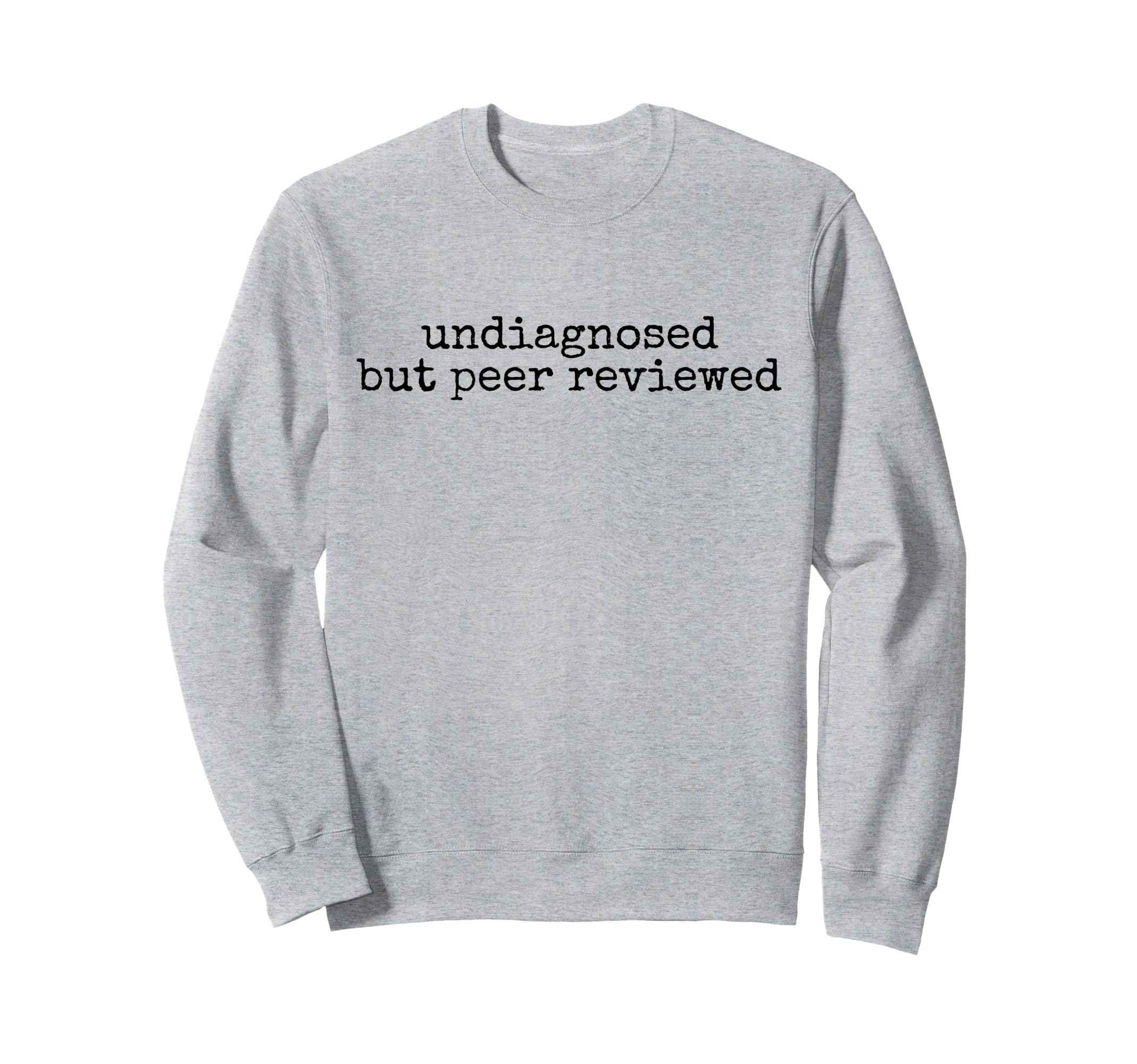 Undiagnosed But Peer Reviewed Funny Sweatshirt - Unique Graphic for Adults - T-Shirt, Sweatshirt, Hoodie