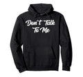 Dont Talk To Me Sarcastic Funny Anti Hoodie - Streetwear Style Unisex - T-Shirt, Sweatshirt, Hoodie
