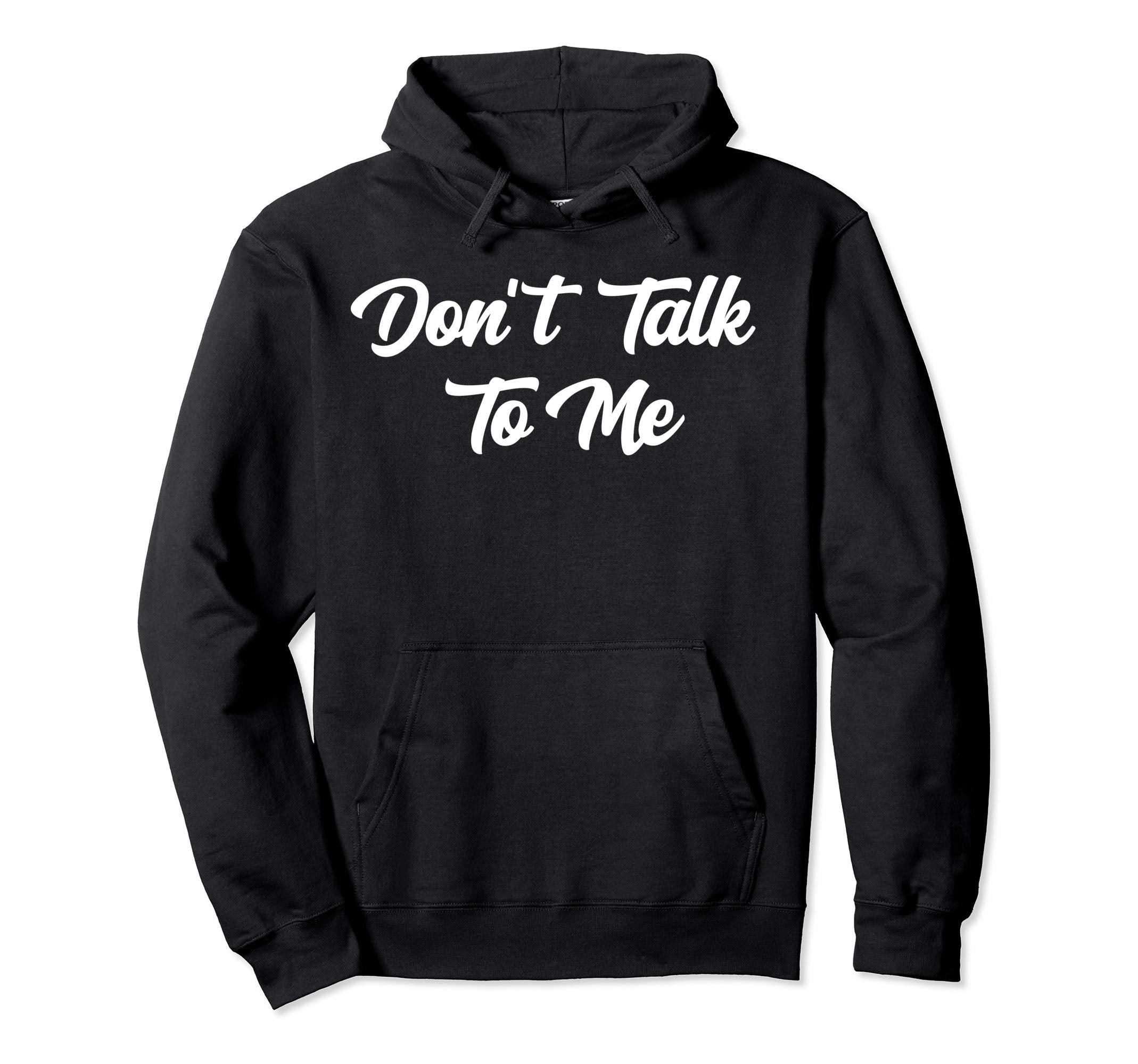 Dont Talk To Me Sarcastic Funny Anti Hoodie - Streetwear Style Unisex - T-Shirt, Sweatshirt, Hoodie