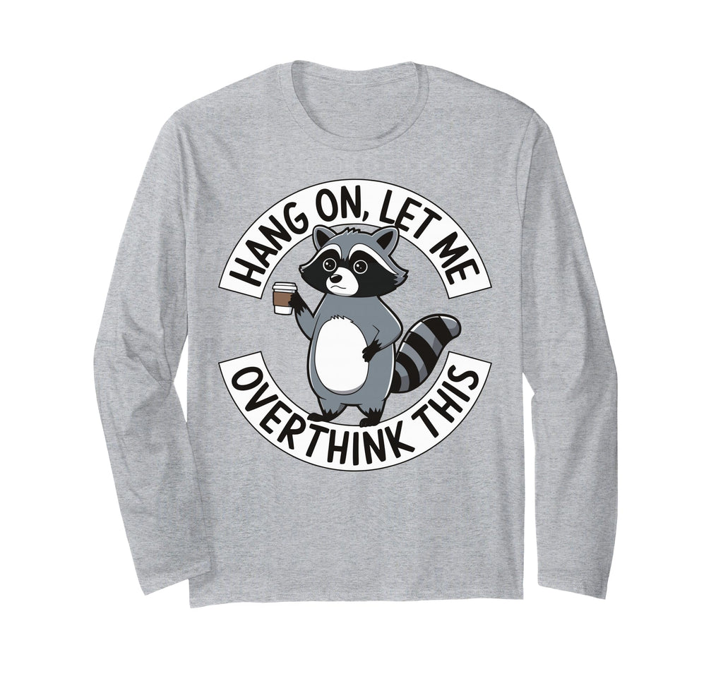 Hang Let Me Overthink This T-Shirt - Novelty Apparel for Adults - T-Shirt, Sweatshirt, Hoodie
