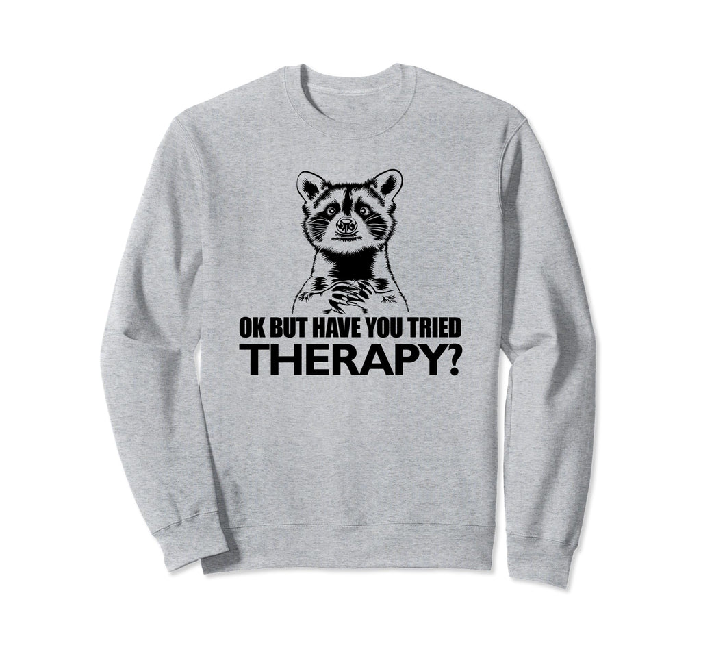 Ok But Have You Tried Therapy Sweatshirt - Minimalist Print for Adults - T-Shirt, Sweatshirt, Hoodie