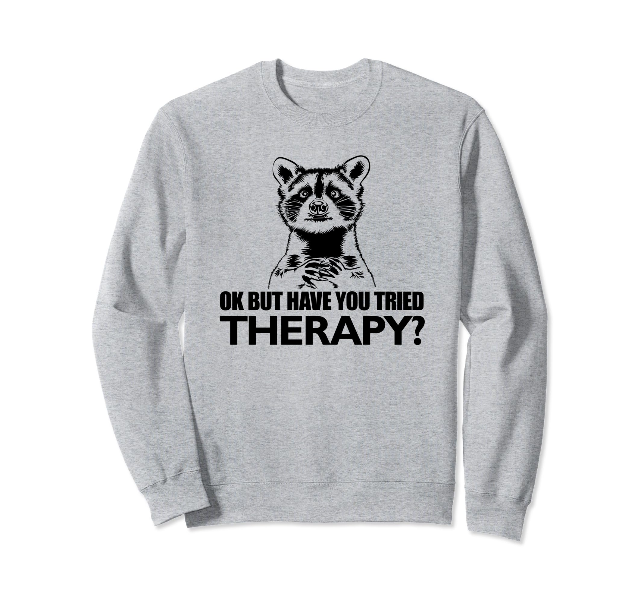 Ok But Have You Tried Therapy Sweatshirt - Minimalist Print for Adults - T-Shirt, Sweatshirt, Hoodie