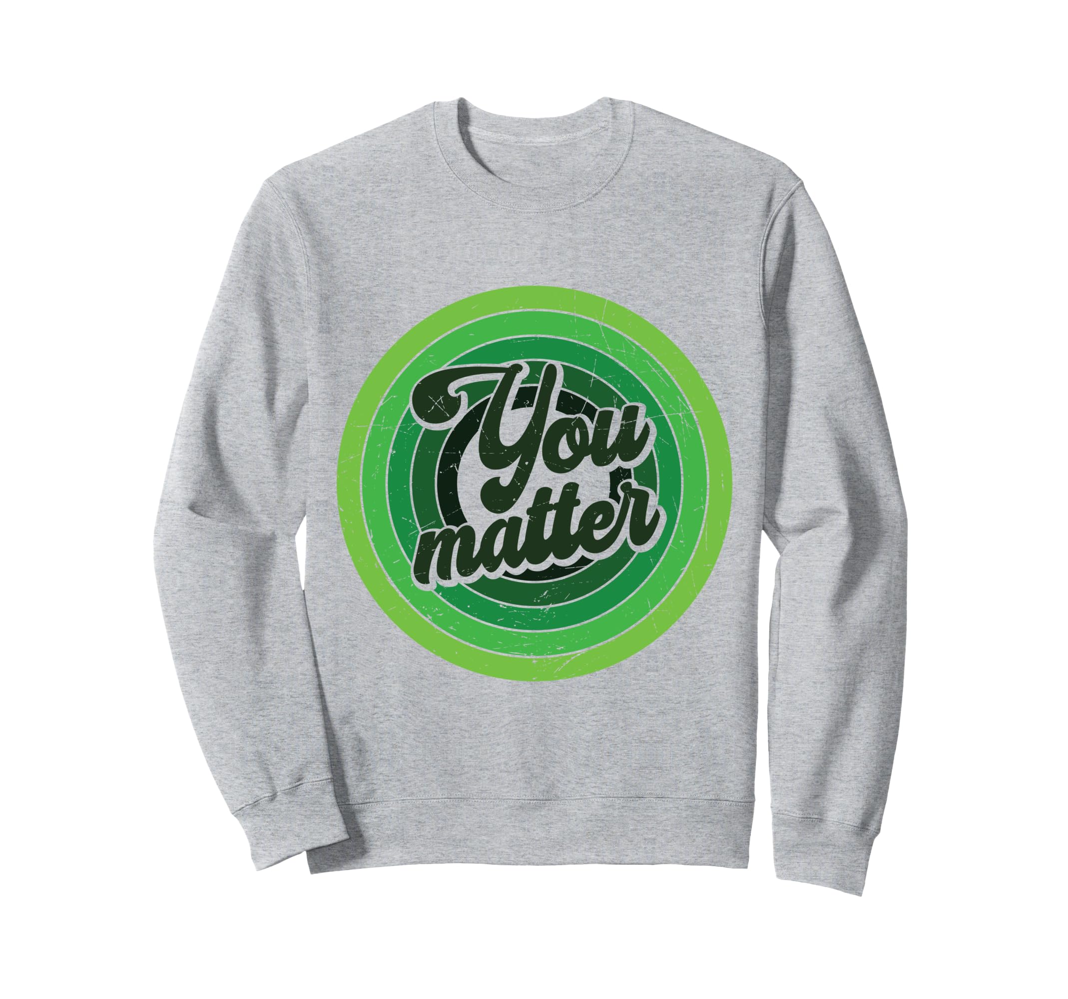 You Matter Green Mental Health Sweatshirt - Streetwear Style Men Women - T-Shirt, Sweatshirt, Hoodie