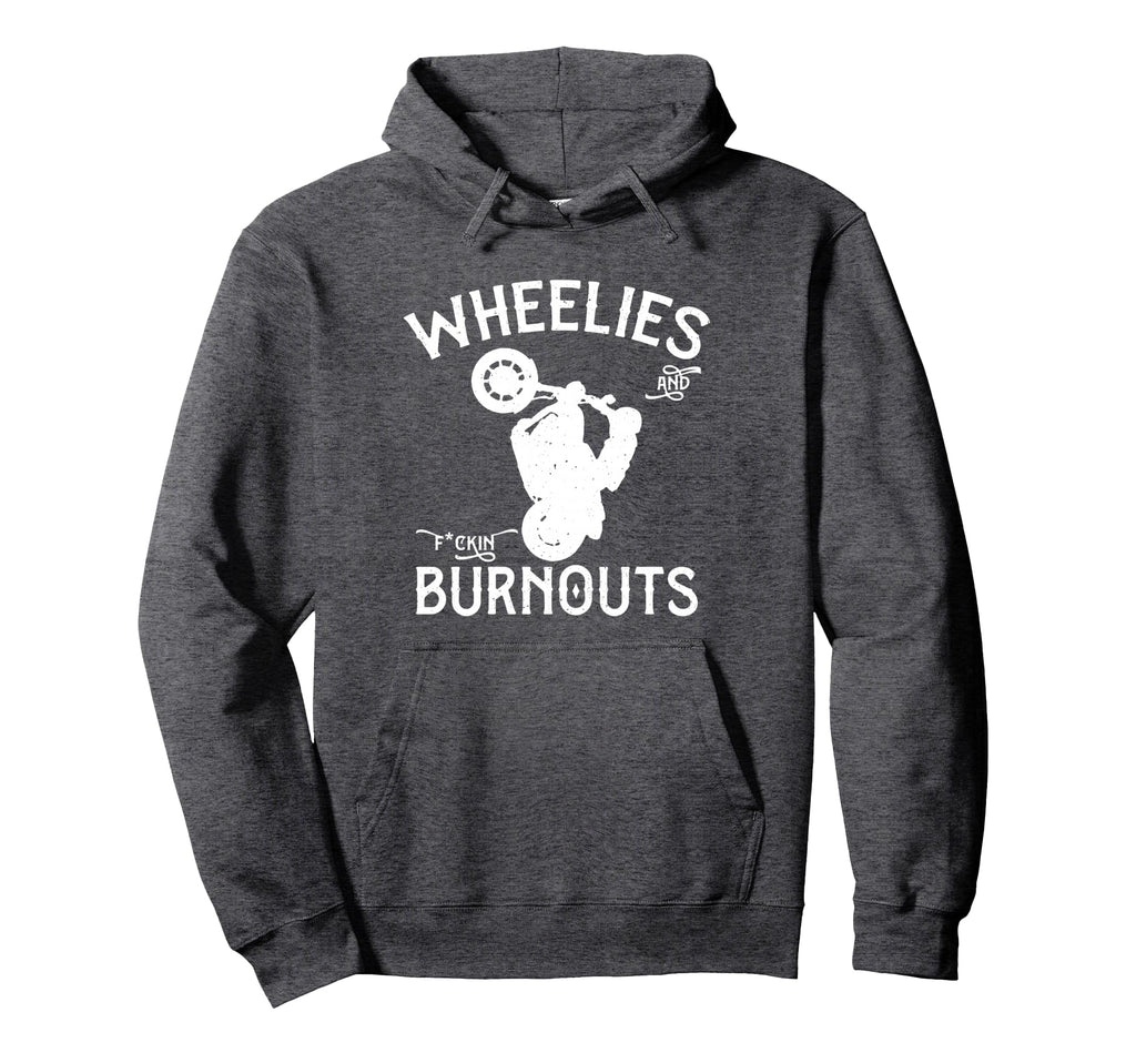 Wheelies And Fuckin Burnouts Motorcycle Hoodie - Unique Graphic Men Women - T-Shirt, Sweatshirt, Hoodie