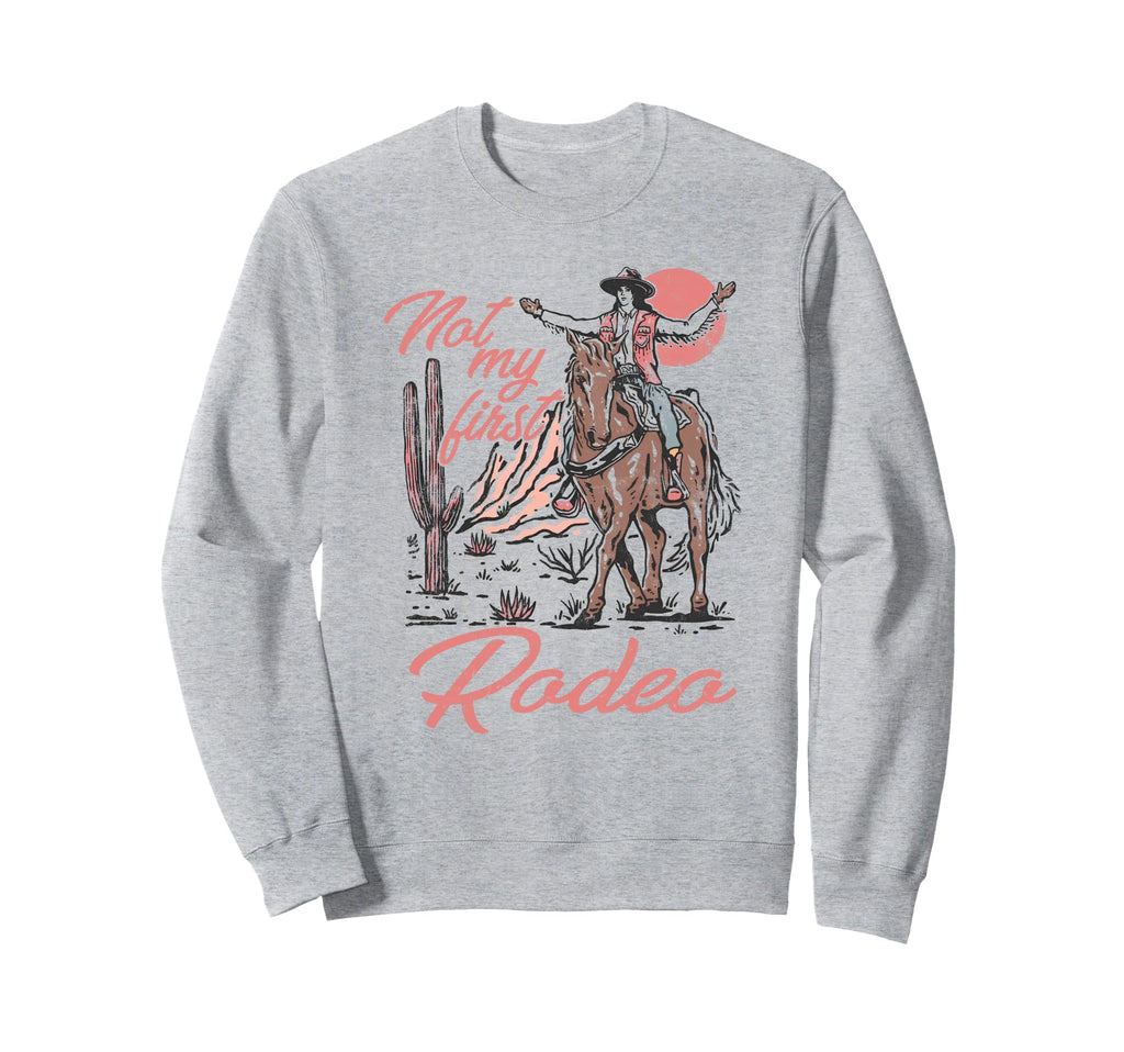 Not My 1St Rodeo Cowgirl Sweatshirt - Casual Everyday Wear Men Women - T-Shirt, Sweatshirt, Hoodie