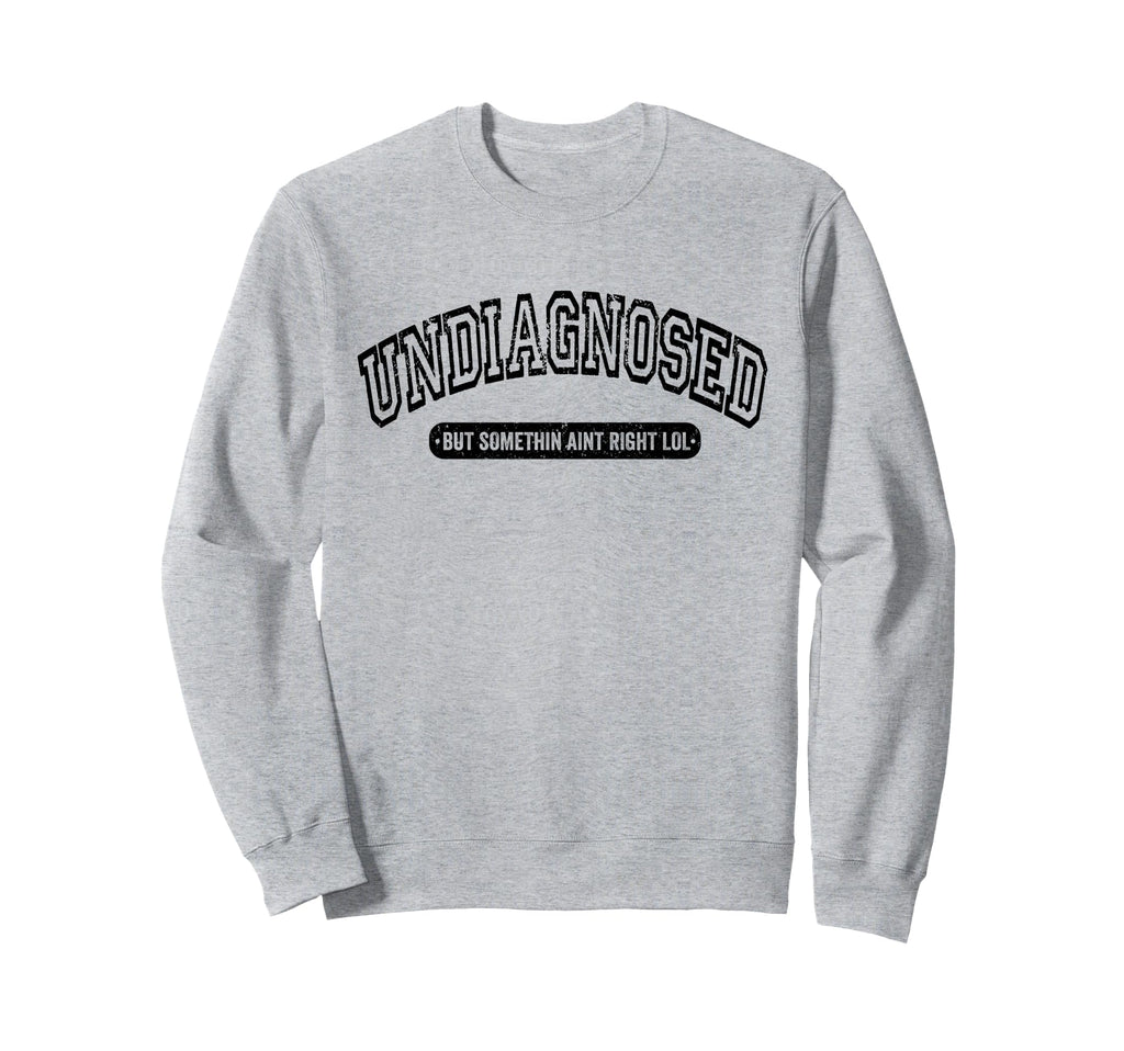 Undiagnosed But Something Aint Right Sweatshirt - Graphic Print for Adults - T-Shirt, Sweatshirt, Hoodie
