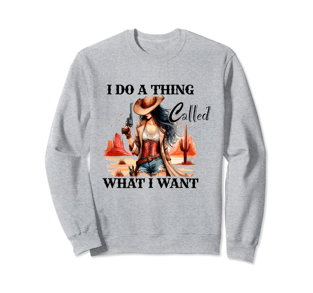 I Do Thing Called What I Want Cowgirl Sweatshirt - Custom Art Print Unisex - T-Shirt, Sweatshirt, Hoodie