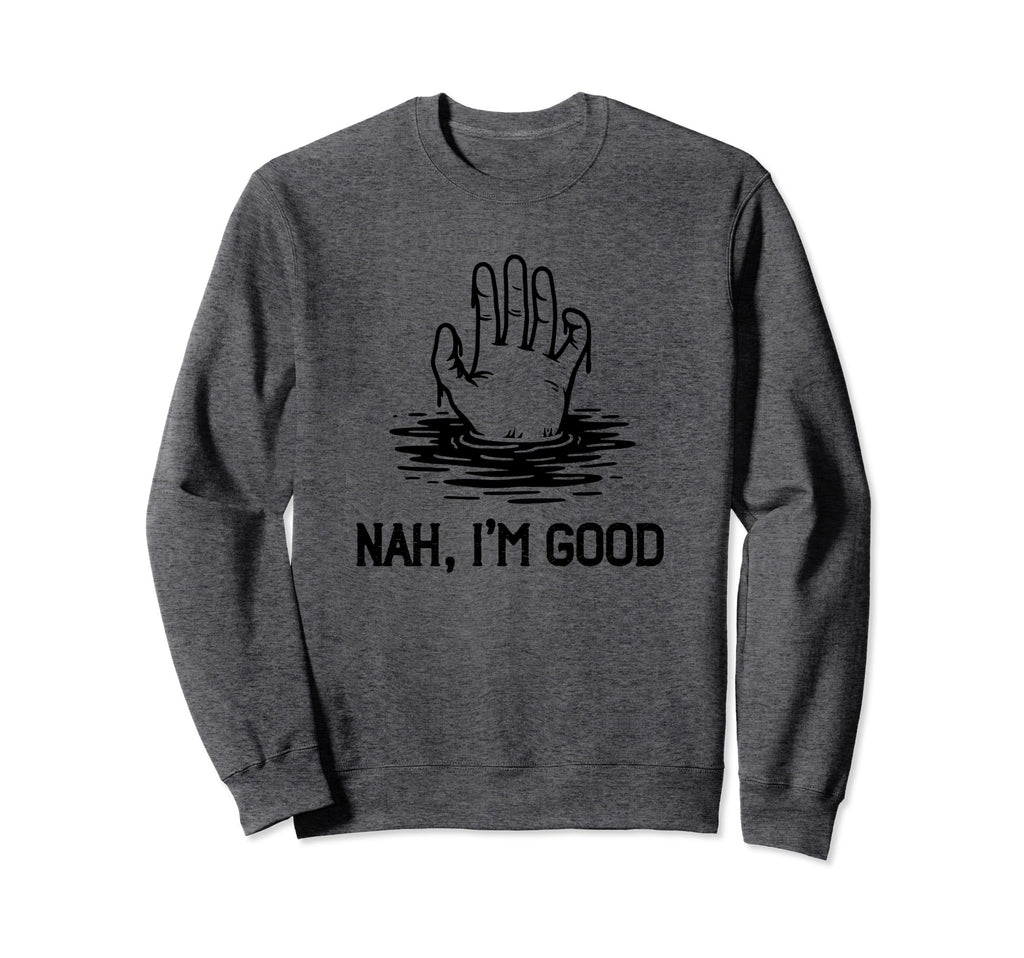 Nah Im Good Drowning Hand Mental Sweatshirt - Aesthetic Graphic for Adults - T-Shirt, Sweatshirt, Hoodie