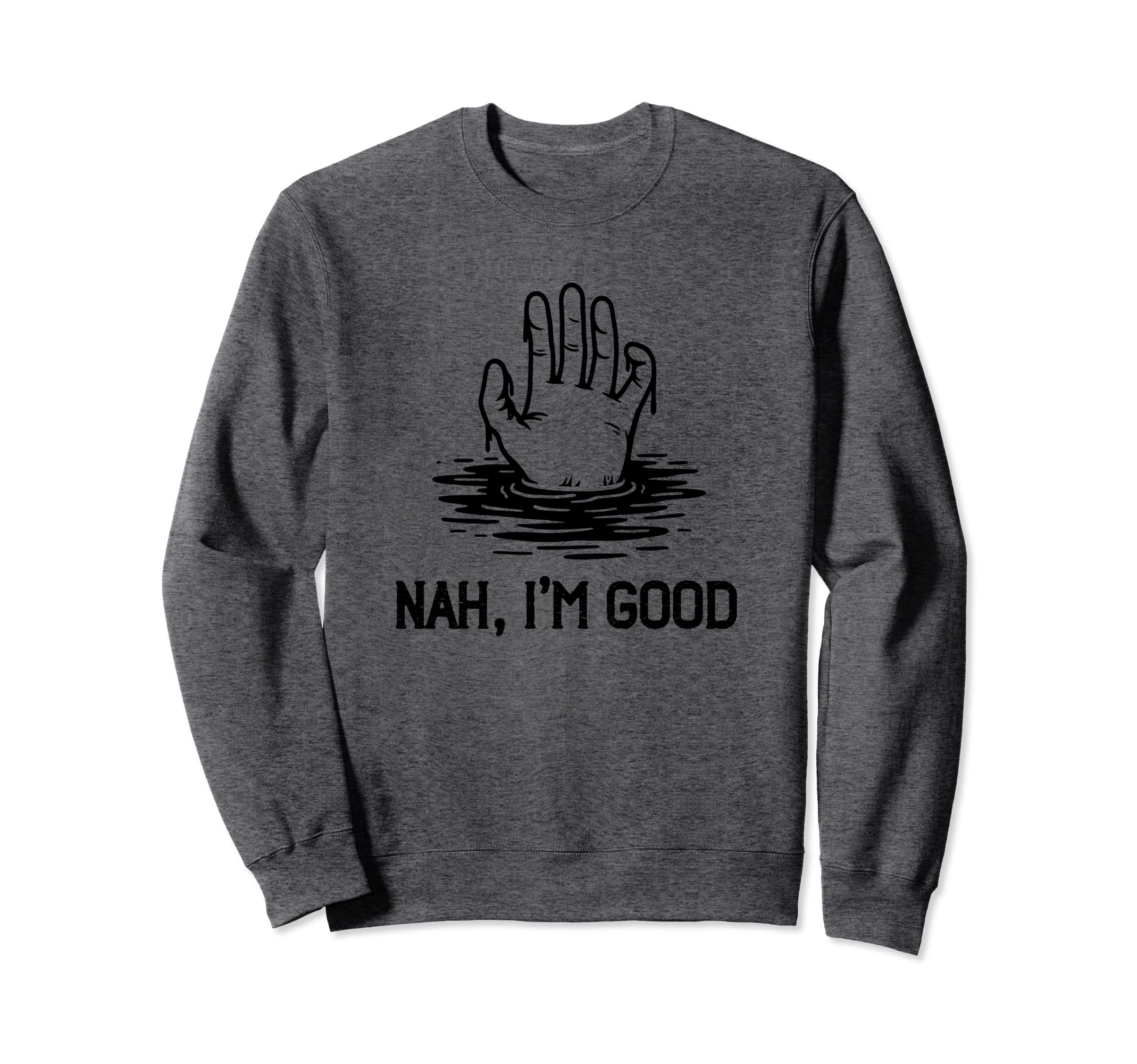 Nah Im Good Drowning Hand Mental Sweatshirt - Aesthetic Graphic for Adults - T-Shirt, Sweatshirt, Hoodie