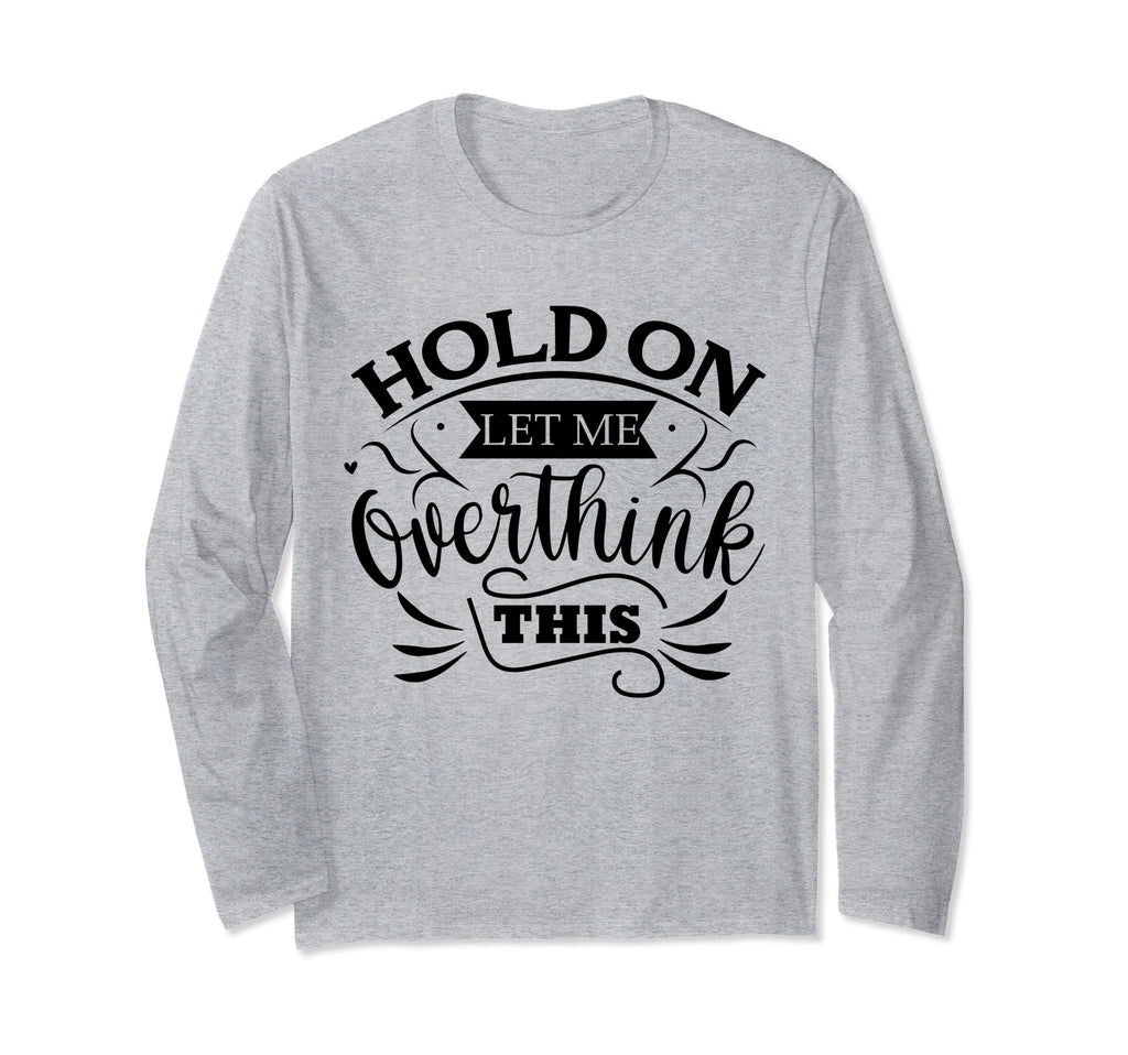 Funny Overthinker Hold Let Me Overthink T-Shirt - Unique Graphic Unisex - T-Shirt, Sweatshirt, Hoodie