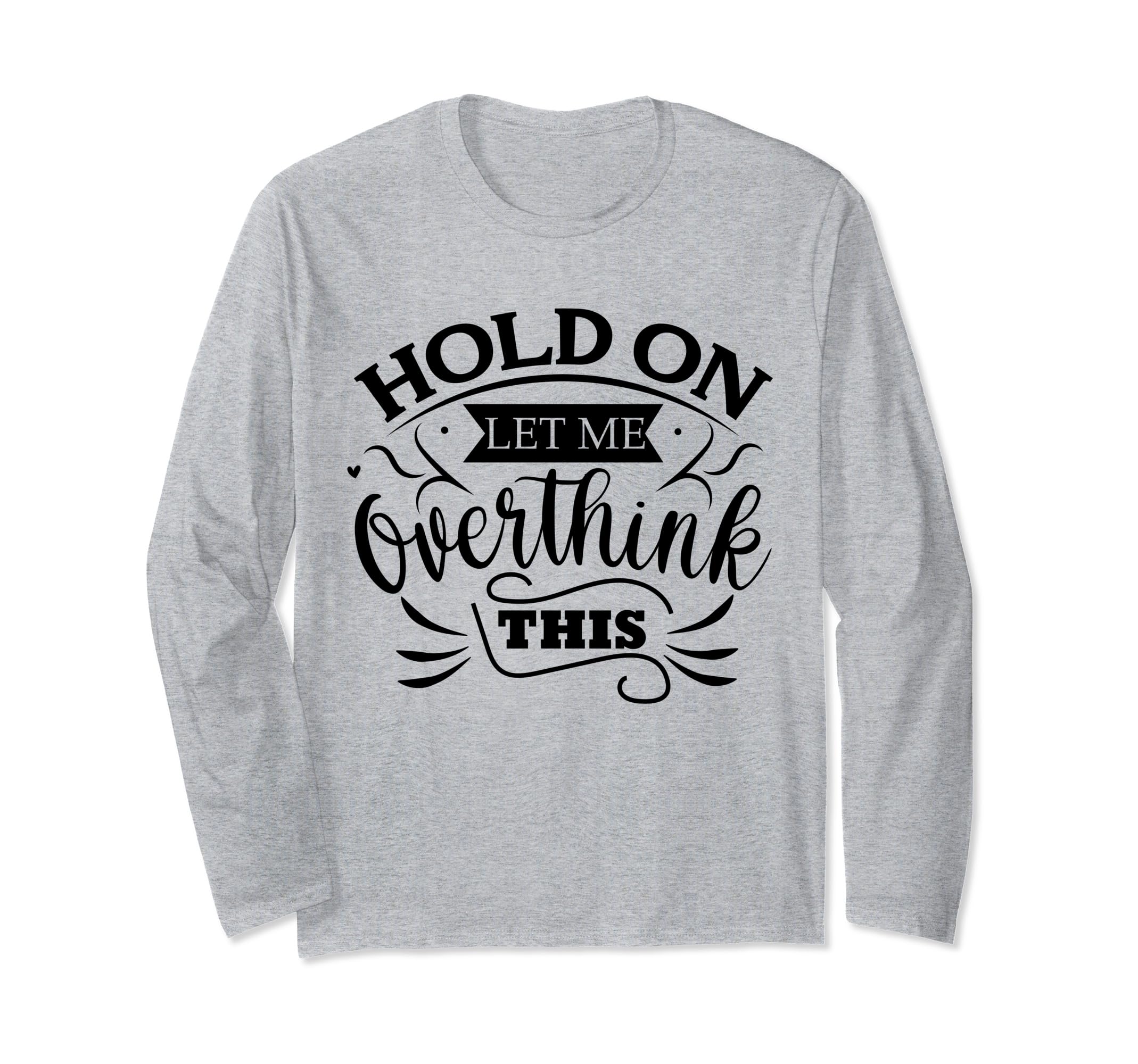Funny Overthinker Hold Let Me Overthink T-Shirt - Unique Graphic Unisex - T-Shirt, Sweatshirt, Hoodie