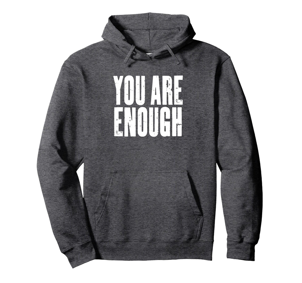 You Are Enough Motivational Uplifting Hoodie - Novelty Apparel Men Women - T-Shirt, Sweatshirt, Hoodie