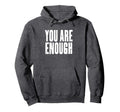 You Are Enough Motivational Uplifting Hoodie - Novelty Apparel Men Women - T-Shirt, Sweatshirt, Hoodie