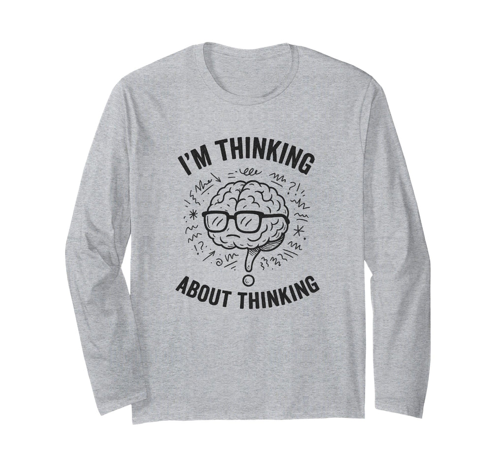 Im Thinking About Thinking Overthinker T-Shirt - Trendy Graphic for Adults - T-Shirt, Sweatshirt, Hoodie