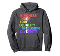 Kindness Peace Equality Inclusion Hoodie - Streetwear Style Men Women - T-Shirt, Sweatshirt, Hoodie