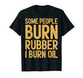 Some People Burn Rubber I Burn Oil T-Shirt - Custom Art Print Unisex - T-Shirt, Sweatshirt, Hoodie
