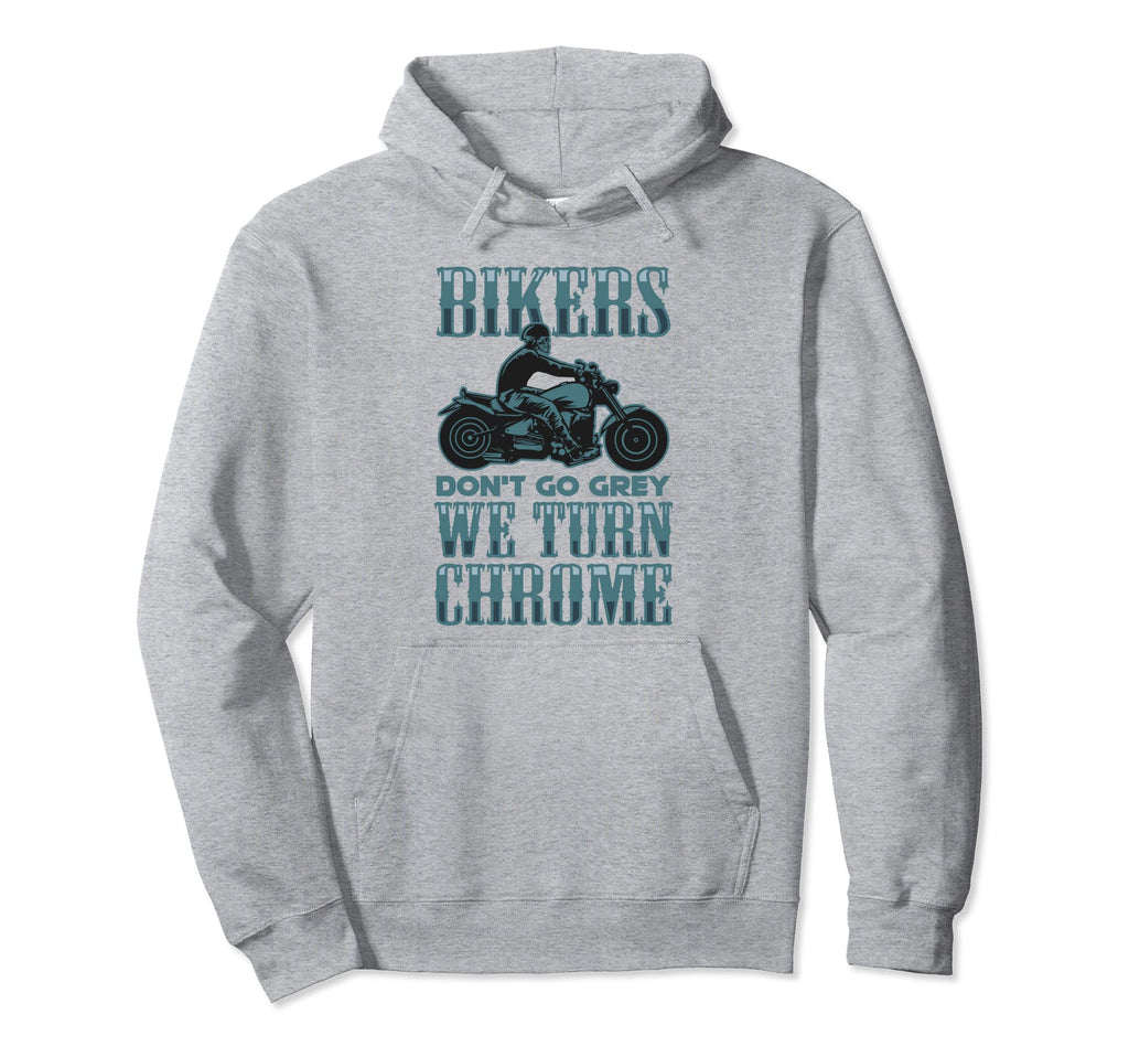 Bikers Dont Go Grey They Turn Chrome Hoodie - Fun Novelty Design Men Women - T-Shirt, Sweatshirt, Hoodie
