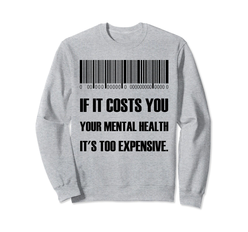 Funny If It Costs You Your Mental Sweatshirt - Unique Graphic Unisex - T-Shirt, Sweatshirt, Hoodie