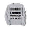Funny If It Costs You Your Mental Sweatshirt - Unique Graphic Unisex - T-Shirt, Sweatshirt, Hoodie