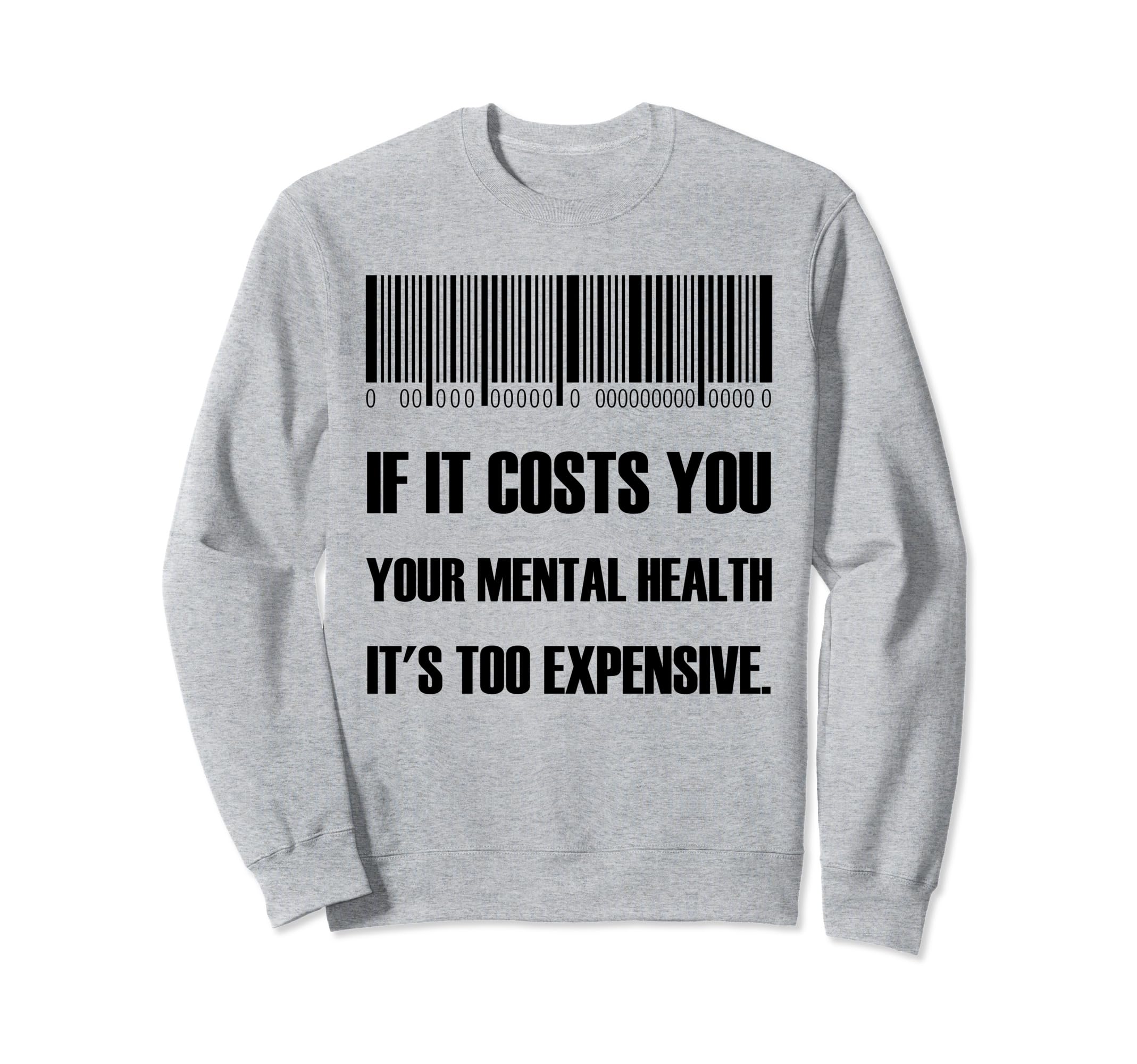 Funny If It Costs You Your Mental Sweatshirt - Unique Graphic Unisex - T-Shirt, Sweatshirt, Hoodie