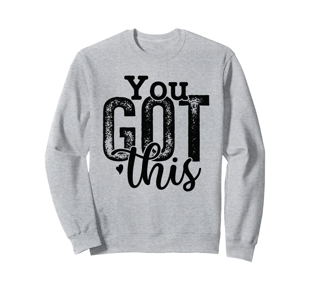 You Got This Motivational Sweatshirt - Casual Everyday Wear Unisex - T-Shirt, Sweatshirt, Hoodie