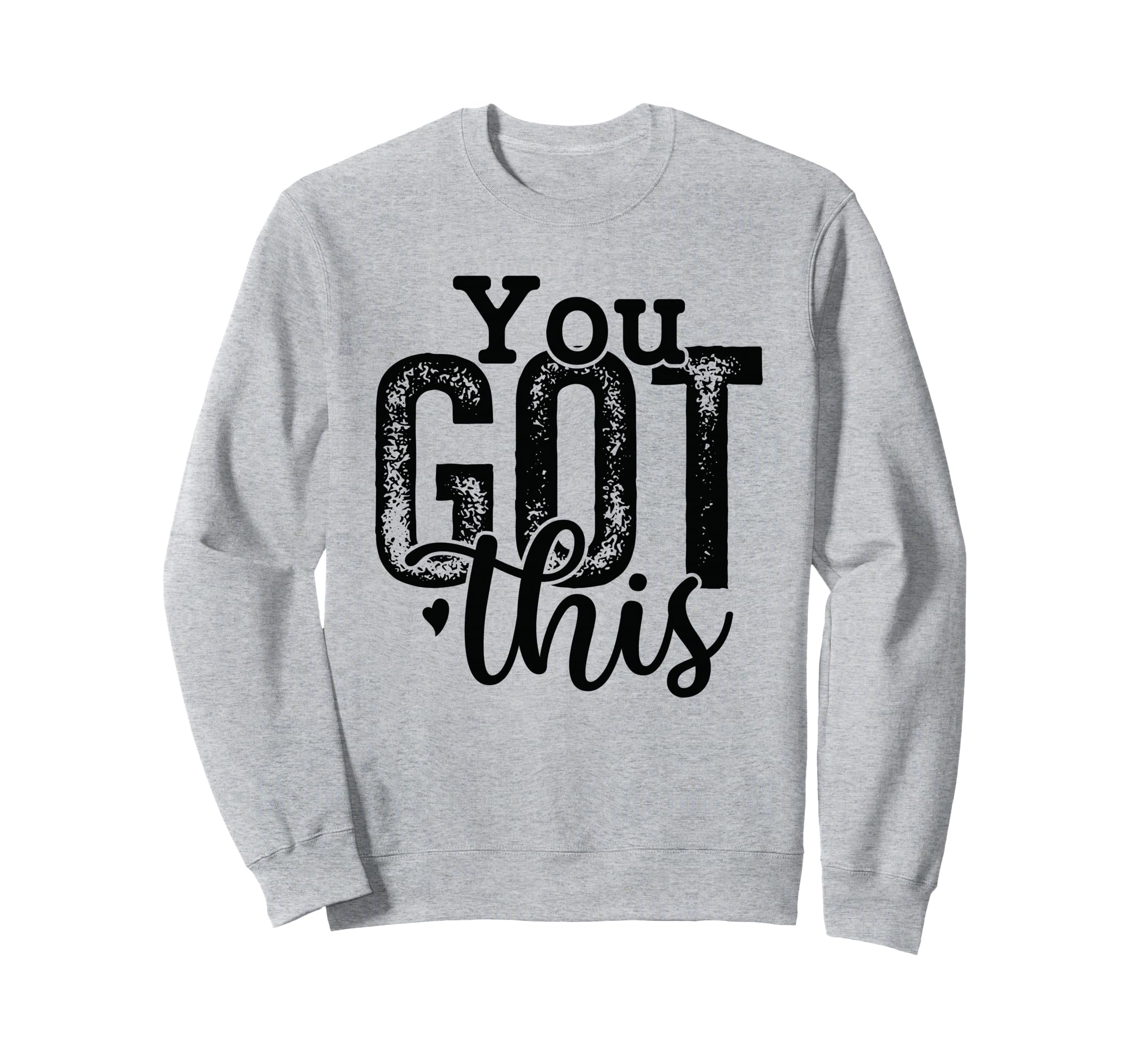 You Got This Motivational Sweatshirt - Casual Everyday Wear Unisex - T-Shirt, Sweatshirt, Hoodie