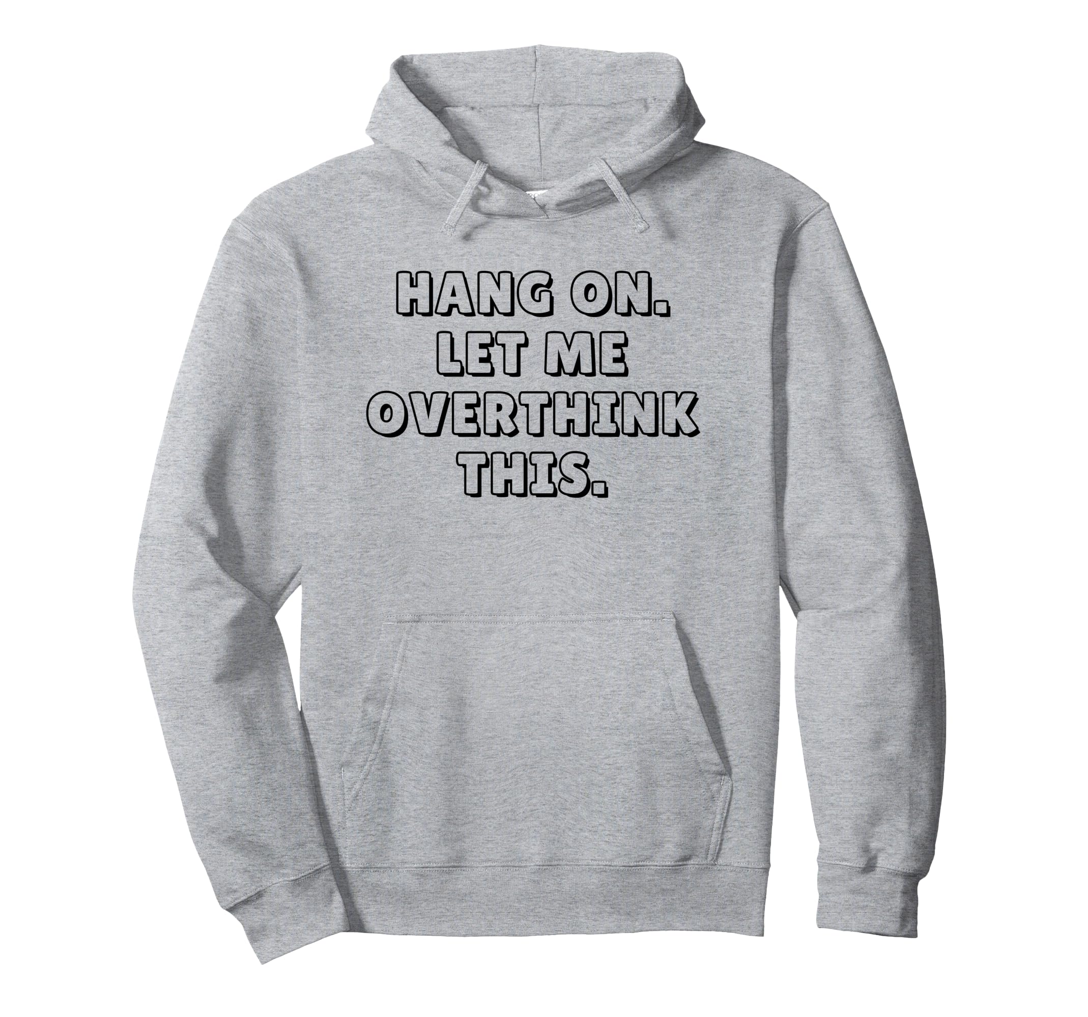 Hang Let Me Overthink This Funny Sarcastic Hoodie - Unique Graphic Unisex - T-Shirt, Sweatshirt, Hoodie
