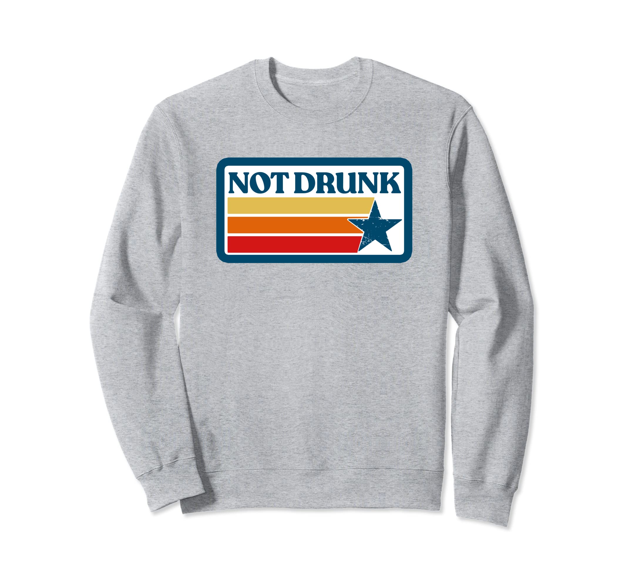 Not Drunk Star Distressed Funny Sweatshirt - Novelty Apparel Men Women - T-Shirt, Sweatshirt, Hoodie