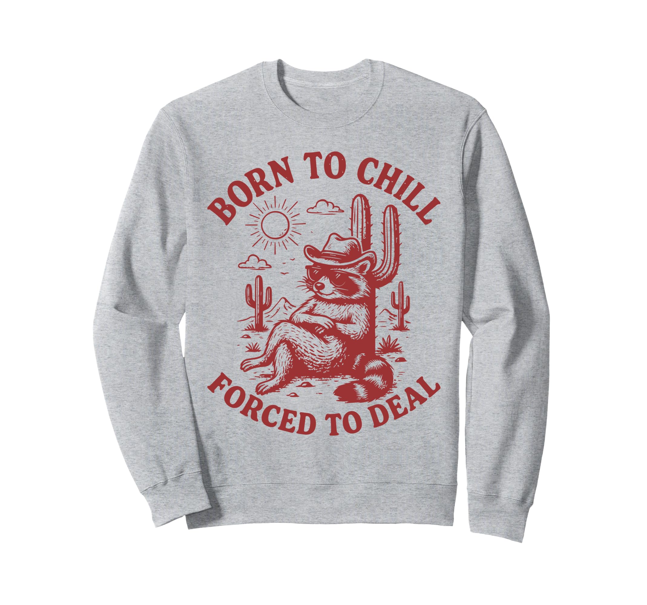 Born To Chill Forced To Deal Funny Sweatshirt - Fun Novelty Design Unisex - T-Shirt, Sweatshirt, Hoodie