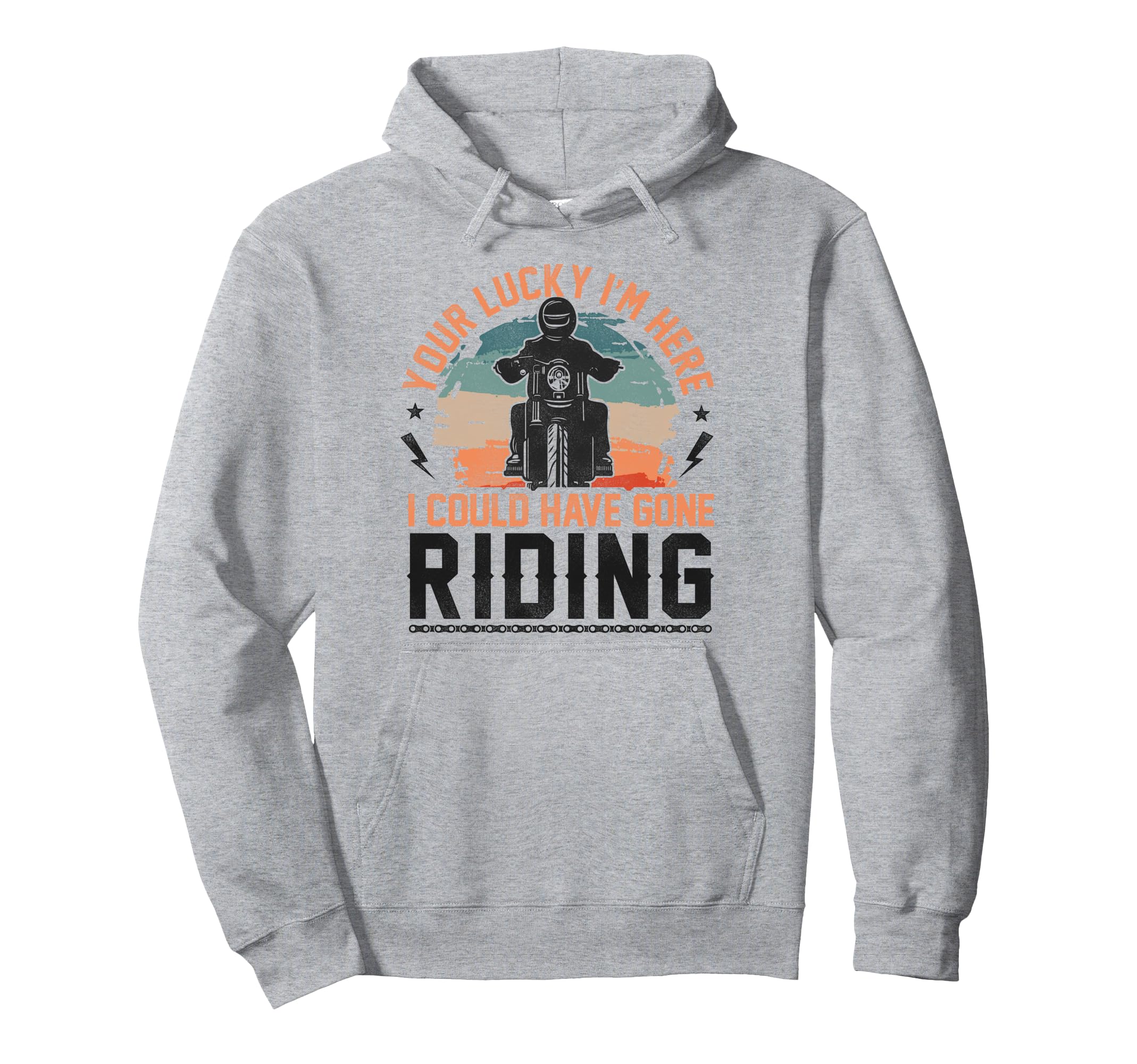 Motorcycle Biker Youre Lucky Im Here I Hoodie - Streetwear Style Men Women - T-Shirt, Sweatshirt, Hoodie