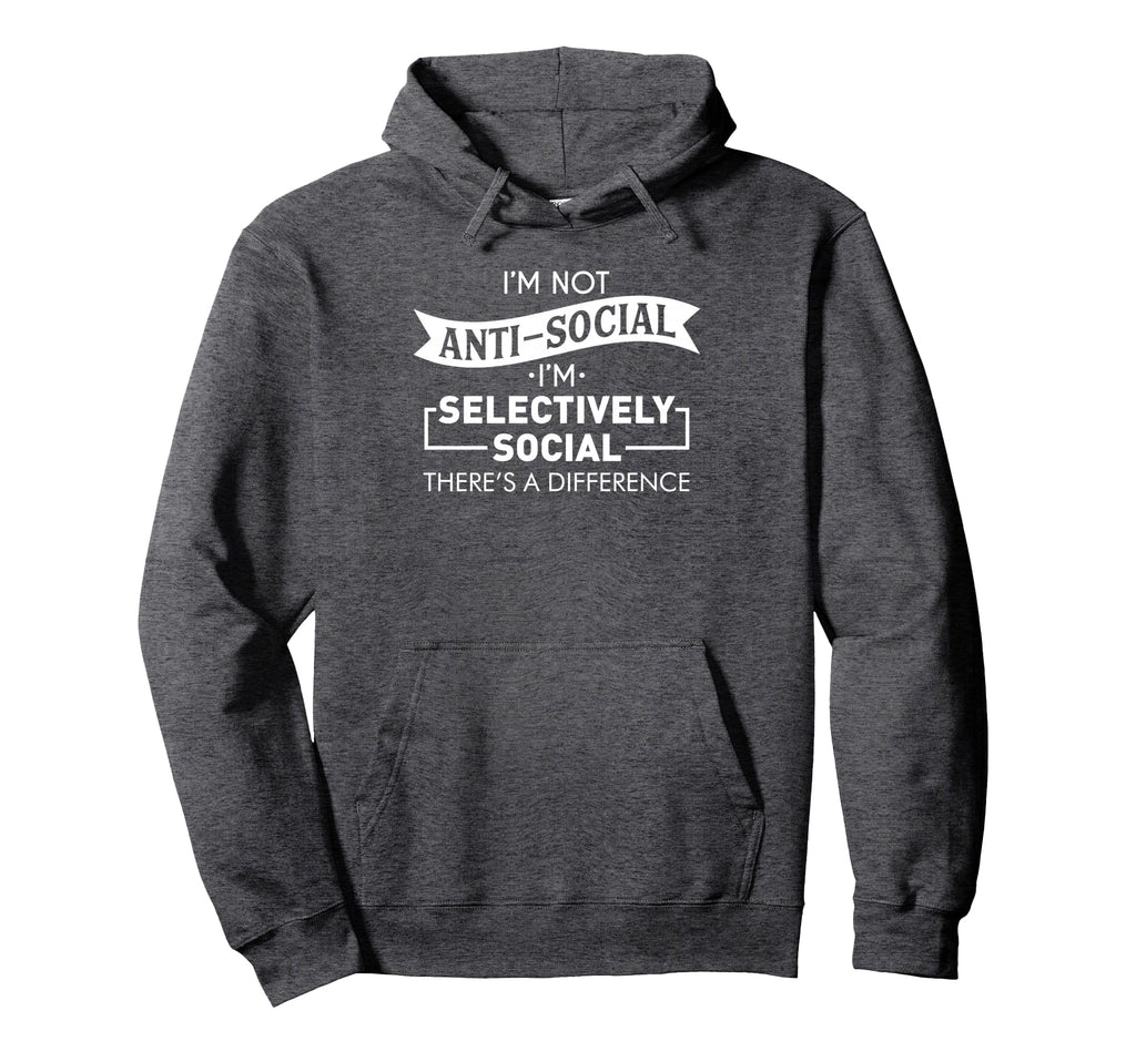 Im Not Anti Social Selectively Social Hoodie - Custom Art Print for Adults - T-Shirt, Sweatshirt, Hoodie