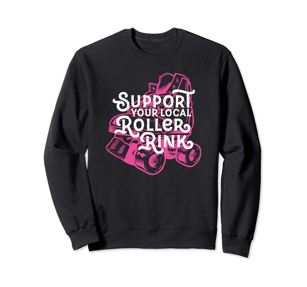 Support Your Local Roller Rink Sweatshirt - Unique Graphic Men Women - T-Shirt, Sweatshirt, Hoodie