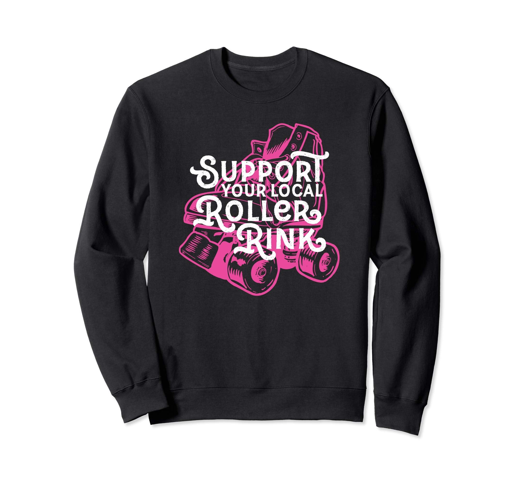 Support Your Local Roller Rink Sweatshirt - Unique Graphic Men Women - T-Shirt, Sweatshirt, Hoodie