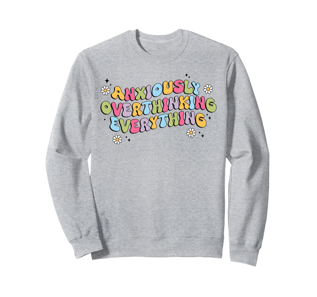Anxiously Overthinking Everything Sweatshirt - Streetwear Style for Adults - T-Shirt, Sweatshirt, Hoodie