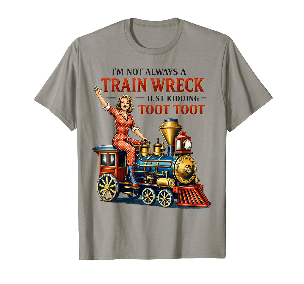 Im Not Always Train Wreck Toot Toot T-Shirt - Streetwear Style Men Women - T-Shirt, Sweatshirt, Hoodie