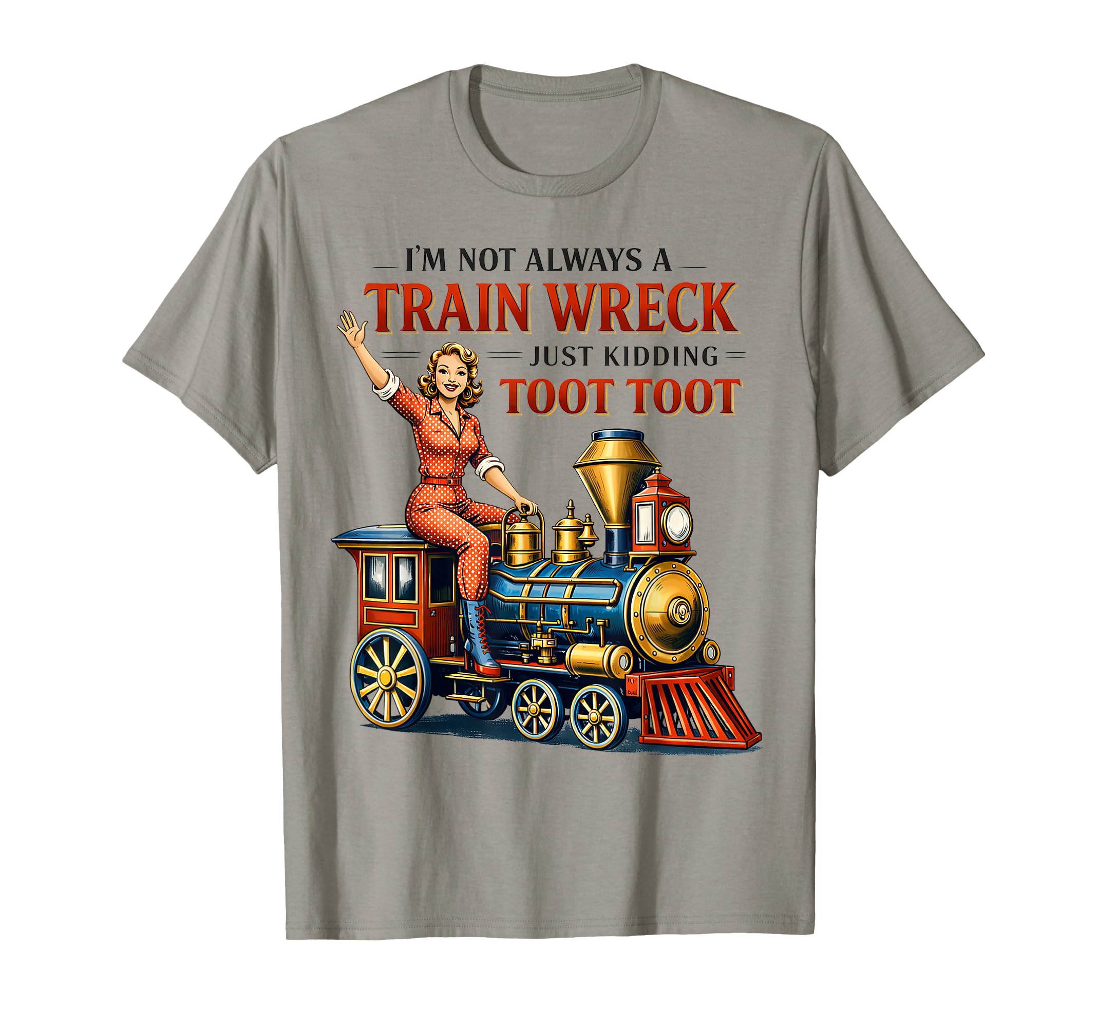 Im Not Always Train Wreck Toot Toot T-Shirt - Streetwear Style Men Women - T-Shirt, Sweatshirt, Hoodie